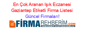 En+Çok+Aranan+Işık+Eczanesi+Gaziantep+Etiketli+Firma+Listesi Güncel+Firmaları!