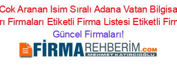 En+Cok+Aranan+Isim+Sıralı+Adana+Vatan+Bilgisayar+Mağazaları+Firmaları+Etiketli+Firma+Listesi+Etiketli+Firma+Listesi Güncel+Firmaları!