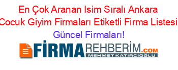 En+Çok+Aranan+Isim+Sıralı+Ankara+Cocuk+Giyim+Firmaları+Etiketli+Firma+Listesi Güncel+Firmaları!