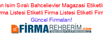 En+Çok+Aranan+Isim+Sıralı+Bahcelievler+Magazasi+Etiketli+Firma+Listesi+Etiketli+Firma+Listesi+Etiketli+Firma+Listesi+Etiketli+Firma+Listesi Güncel+Firmaları!