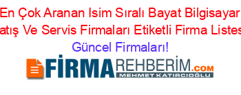 En+Çok+Aranan+Isim+Sıralı+Bayat+Bilgisayar+Satış+Ve+Servis+Firmaları+Etiketli+Firma+Listesi Güncel+Firmaları!