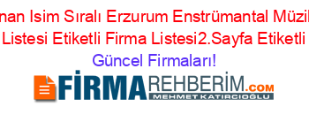 En+Çok+Aranan+Isim+Sıralı+Erzurum+Enstrümantal+Müzik+Radyoları+Etiketli+Firma+Listesi+Etiketli+Firma+Listesi2.Sayfa+Etiketli+Firma+Listesi Güncel+Firmaları!