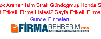 En+Çok+Aranan+Isim+Sıralı+Gündoğmuş+Honda+Servis+Rehberi+Etiketli+Firma+Listesi2.Sayfa+Etiketli+Firma+Listesi Güncel+Firmaları!