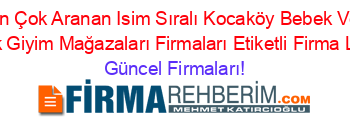 En+Çok+Aranan+Isim+Sıralı+Kocaköy+Bebek+Ve+Cocuk+Giyim+Mağazaları+Firmaları+Etiketli+Firma+Listesi Güncel+Firmaları!