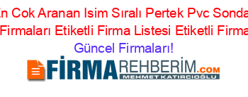 En+Cok+Aranan+Isim+Sıralı+Pertek+Pvc+Sondaj+Borusu+Firmaları+Etiketli+Firma+Listesi+Etiketli+Firma+Listesi Güncel+Firmaları!