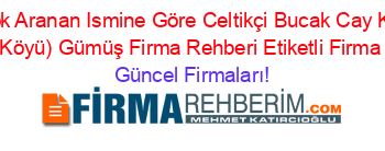En+Çok+Aranan+Ismine+Göre+Celtikçi+Bucak+Cay+Kenari+(Cebiş+Köyü)+Gümüş+Firma+Rehberi+Etiketli+Firma+Listesi Güncel+Firmaları!