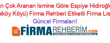 En+Çok+Aranan+Ismine+Göre+Espiye+Hidiroğlu+(Yeniköy+Köyü)+Firma+Rehberi+Etiketli+Firma+Listesi Güncel+Firmaları!