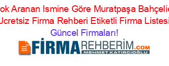En+Çok+Aranan+Ismine+Göre+Muratpaşa+Bahçelievler+Ucretsiz+Firma+Rehberi+Etiketli+Firma+Listesi Güncel+Firmaları!