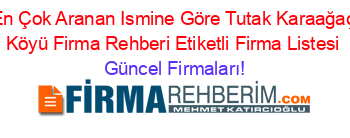 En+Çok+Aranan+Ismine+Göre+Tutak+Karaağaç+Köyü+Firma+Rehberi+Etiketli+Firma+Listesi Güncel+Firmaları!