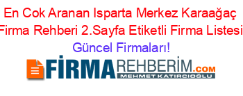 En+Cok+Aranan+Isparta+Merkez+Karaağaç+Firma+Rehberi+2.Sayfa+Etiketli+Firma+Listesi Güncel+Firmaları!