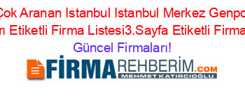 En+Çok+Aranan+Istanbul+Istanbul+Merkez+Genpower+Firmaları+Etiketli+Firma+Listesi3.Sayfa+Etiketli+Firma+Listesi Güncel+Firmaları!