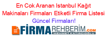 En+Cok+Aranan+Istanbul+Kağıt+Makinaları+Firmaları+Etiketli+Firma+Listesi Güncel+Firmaları!