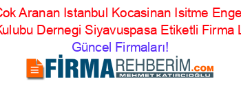 En+Çok+Aranan+Istanbul+Kocasinan+Isitme+Engelliler+Spor+Kulubu+Dernegi+Siyavuspasa+Etiketli+Firma+Listesi Güncel+Firmaları!