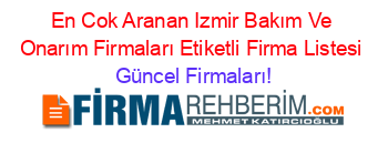 En+Cok+Aranan+Izmir+Bakım+Ve+Onarım+Firmaları+Etiketli+Firma+Listesi Güncel+Firmaları!
