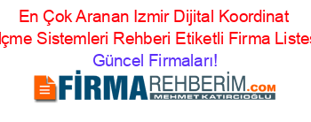En+Çok+Aranan+Izmir+Dijital+Koordinat+Olçme+Sistemleri+Rehberi+Etiketli+Firma+Listesi Güncel+Firmaları!
