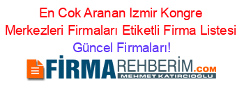 En+Cok+Aranan+Izmir+Kongre+Merkezleri+Firmaları+Etiketli+Firma+Listesi Güncel+Firmaları!