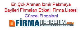 En+Çok+Aranan+Izmir+Pakmaya+Bayileri+Firmaları+Etiketli+Firma+Listesi Güncel+Firmaları!