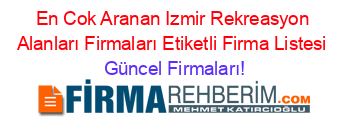En+Cok+Aranan+Izmir+Rekreasyon+Alanları+Firmaları+Etiketli+Firma+Listesi Güncel+Firmaları!