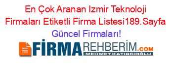 En+Çok+Aranan+Izmir+Teknoloji+Firmaları+Etiketli+Firma+Listesi189.Sayfa Güncel+Firmaları!