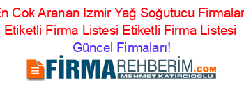 En+Cok+Aranan+Izmir+Yağ+Soğutucu+Firmaları+Etiketli+Firma+Listesi+Etiketli+Firma+Listesi Güncel+Firmaları!