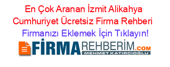 En+Çok+Aranan+İzmit+Alikahya+Cumhuriyet+Ücretsiz+Firma+Rehberi+ Firmanızı+Eklemek+İçin+Tıklayın!