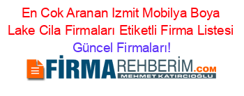 En+Cok+Aranan+Izmit+Mobilya+Boya+Lake+Cila+Firmaları+Etiketli+Firma+Listesi Güncel+Firmaları!