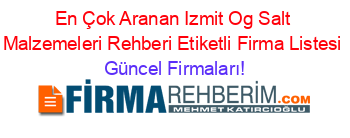 En+Çok+Aranan+Izmit+Og+Salt+Malzemeleri+Rehberi+Etiketli+Firma+Listesi Güncel+Firmaları!