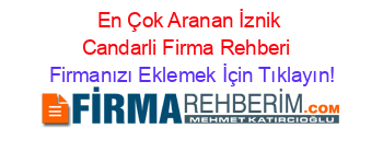 En+Çok+Aranan+İznik+Candarli+Firma+Rehberi+ Firmanızı+Eklemek+İçin+Tıklayın!