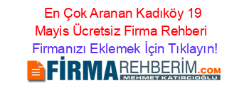 En+Çok+Aranan+Kadıköy+19+Mayis+Ücretsiz+Firma+Rehberi+ Firmanızı+Eklemek+İçin+Tıklayın!