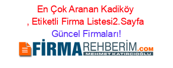 En+Çok+Aranan+Kadiköy+,+Etiketli+Firma+Listesi2.Sayfa Güncel+Firmaları!