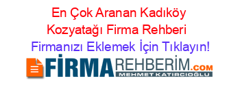 En+Çok+Aranan+Kadıköy+Kozyatağı+Firma+Rehberi+ Firmanızı+Eklemek+İçin+Tıklayın!