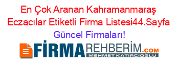 En+Çok+Aranan+Kahramanmaraş+Eczacılar+Etiketli+Firma+Listesi44.Sayfa Güncel+Firmaları!