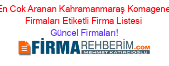 En+Cok+Aranan+Kahramanmaraş+Komagene+Firmaları+Etiketli+Firma+Listesi Güncel+Firmaları!