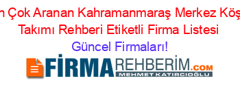 En+Çok+Aranan+Kahramanmaraş+Merkez+Köşe+Takımı+Rehberi+Etiketli+Firma+Listesi Güncel+Firmaları!
