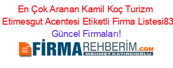 En+Çok+Aranan+Kamil+Koç+Turizm+Ankara+Etimesgut+Acentesi+Etiketli+Firma+Listesi83.Sayfa Güncel+Firmaları!