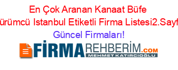 En+Çok+Aranan+Kanaat+Büfe+Dürümcü+Istanbul+Etiketli+Firma+Listesi2.Sayfa Güncel+Firmaları!