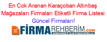 En+Cok+Aranan+Karaçoban+Altınbaş+Mağazaları+Firmaları+Etiketli+Firma+Listesi Güncel+Firmaları!