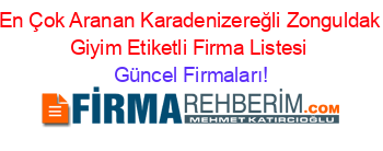 En+Çok+Aranan+Karadenizereğli+Zonguldak+Giyim+Etiketli+Firma+Listesi Güncel+Firmaları!