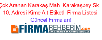 En+Çok+Aranan+Karakaş+Mah.+Karakaşbey+Sk.+No:+10,+Adresi+Kime+Ait+Etiketli+Firma+Listesi Güncel+Firmaları!