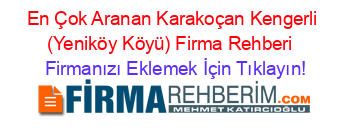 En+Çok+Aranan+Karakoçan+Kengerli+(Yeniköy+Köyü)+Firma+Rehberi+ Firmanızı+Eklemek+İçin+Tıklayın!