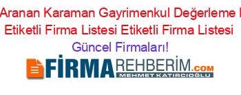 En+Çok+Aranan+Karaman+Gayrimenkul+Değerleme+Rehberi+Etiketli+Firma+Listesi+Etiketli+Firma+Listesi Güncel+Firmaları!