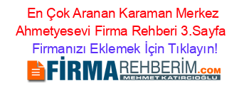 En+Çok+Aranan+Karaman+Merkez+Ahmetyesevi+Firma+Rehberi+3.Sayfa+ Firmanızı+Eklemek+İçin+Tıklayın!