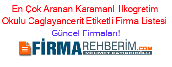 En+Çok+Aranan+Karamanli+Ilkogretim+Okulu+Caglayancerit+Etiketli+Firma+Listesi Güncel+Firmaları!
