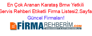 En+Çok+Aranan+Karataş+Bmw+Yetkili+Servis+Rehberi+Etiketli+Firma+Listesi2.Sayfa Güncel+Firmaları!