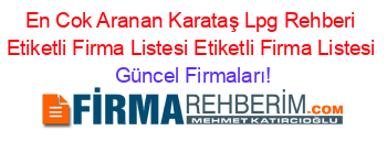 En+Cok+Aranan+Karataş+Lpg+Rehberi+Etiketli+Firma+Listesi+Etiketli+Firma+Listesi Güncel+Firmaları!