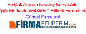 En+Çok+Aranan+Karatay+Konya+Aile+Sağlığı+Merkezleri/648/55/””+Etiketli+Firma+Listesi Güncel+Firmaları!