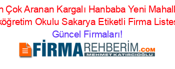 En+Çok+Aranan+Kargalı+Hanbaba+Yeni+Mahalle+Ilköğretim+Okulu+Sakarya+Etiketli+Firma+Listesi Güncel+Firmaları!