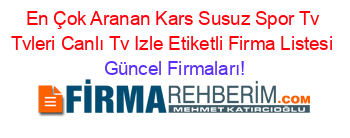 En+Çok+Aranan+Kars+Susuz+Spor+Tv+Tvleri+Canlı+Tv+Izle+Etiketli+Firma+Listesi Güncel+Firmaları!