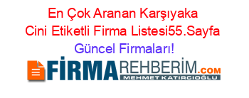 En+Çok+Aranan+Karşıyaka+Cini+Etiketli+Firma+Listesi55.Sayfa Güncel+Firmaları!