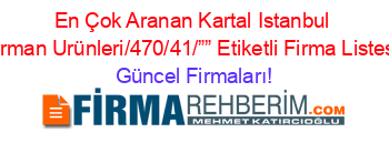 En+Çok+Aranan+Kartal+Istanbul+Orman+Urünleri/470/41/””+Etiketli+Firma+Listesi Güncel+Firmaları!